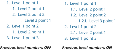 	1.	Level 1 point 1 	1.	Level 2 point 1 	2.	Level 2 point 2 	i.	Level 3 point 1 	2.	Level 1 point 2 	1.	Level 2 point 1 	3.	Level 1 point 3 	1.	Level 1 point 1 1.1.	Level 2 point 1 1.2.	Level 2 point 2 1.2.i.	Level 3 point 1 	2.	Level 1 point 2 2.1.	Level 2 point 1 	3.	Level 1 point 3 Previous level numbers OFF Previous level numbers ON